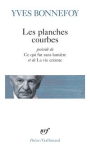 Les planches courbes ; pr&eacute;c&eacute;d&eacute; de Ce qui fut sans lumi&egrave;re ; D&eacute;but et fin de la neige ; L&agrave; o&ugrave; retombe la fl&egrave;che...